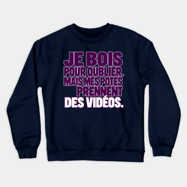 Je bois pour oublier. Mais mes potes prennent des vid&eacute;os. &mdash; Sweat &agrave; col rond, Bleu marine