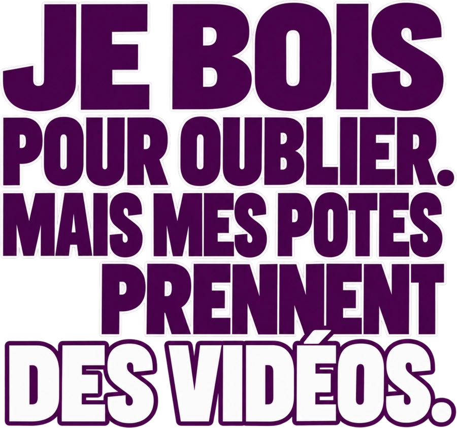 Message typographique : Je bois pour oublier. Mais mes potes prennent des vid&eacute;os.
