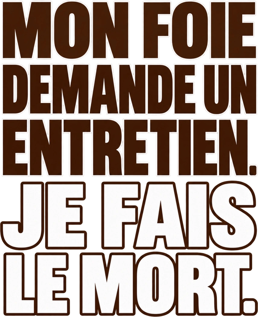 Message typographique : Mon foie demande un entretien. Je fais le mort.