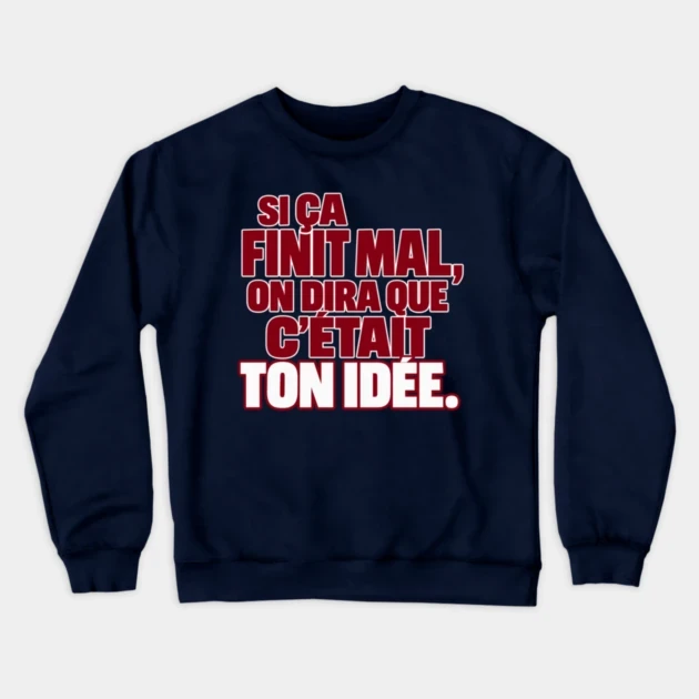 Si &ccedil;a finit mal, on dira que c&rsquo;&eacute;tait ton id&eacute;e. &mdash; Sweat &agrave; col rond, Bleu marine