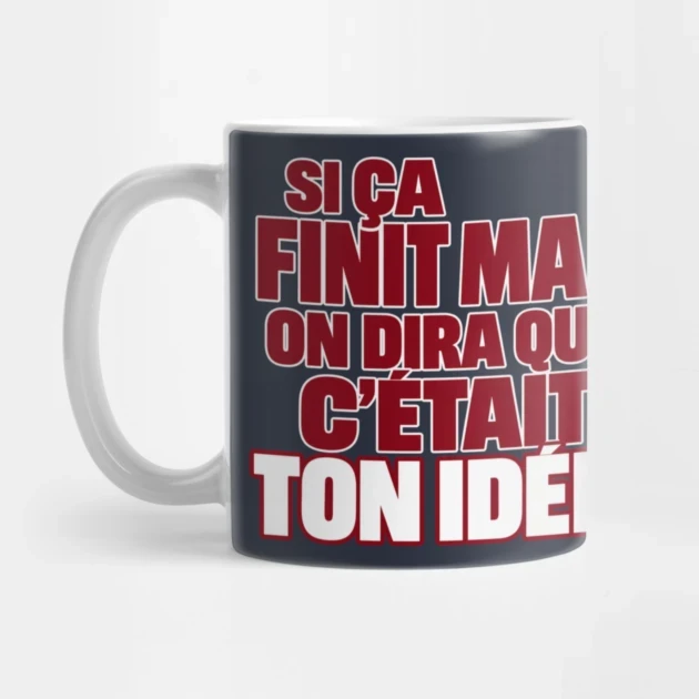Si &ccedil;a finit mal, on dira que c&rsquo;&eacute;tait ton id&eacute;e. &mdash; Mug, Motif sur fond bleu nuit
