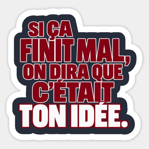 Si &ccedil;a finit mal, on dira que c&rsquo;&eacute;tait ton id&eacute;e. &mdash; Sticker, Motif sur fond bleu nuit