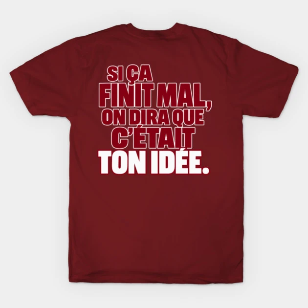 Si &ccedil;a finit mal, on dira que c&rsquo;&eacute;tait ton id&eacute;e. &mdash; T-shirt classique, Bordeaux