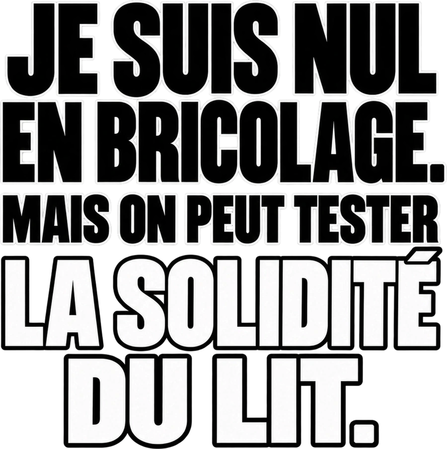 Message typographique : Je suis nul en bricolage. Mais on peut tester la solidité du lit.