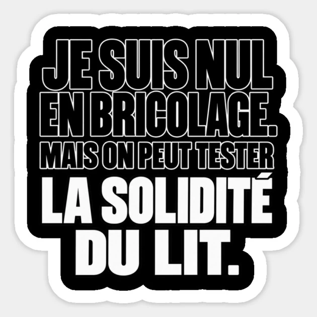Je suis nul en bricolage. Mais on peut tester la solidit&eacute; du lit. &mdash; Sticker, Motif sur fond noir