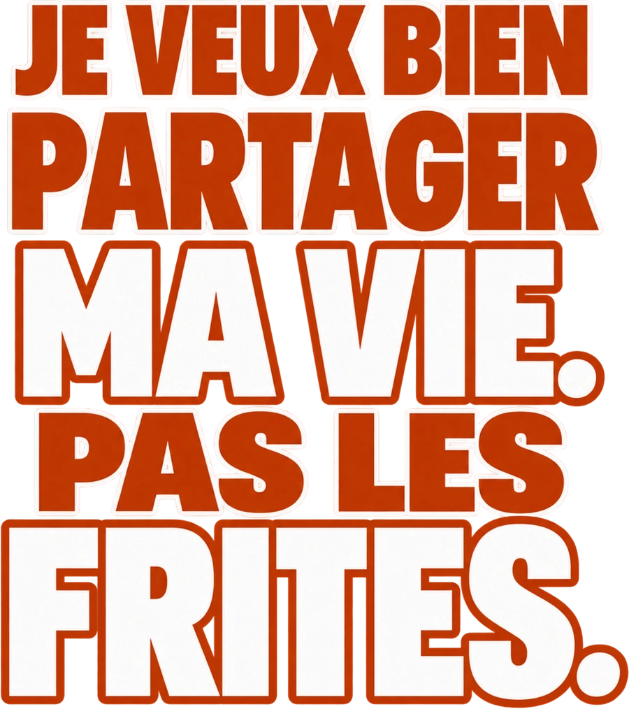 Message typographique : Je veux bien partager ma vie. Pas les frites.