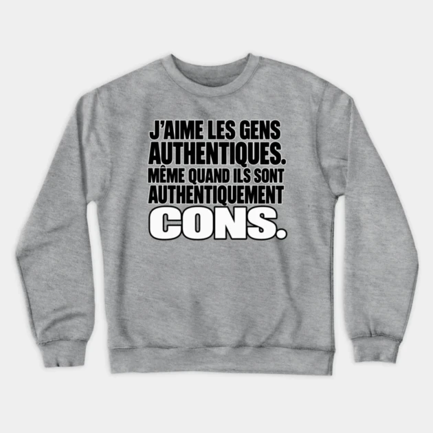J’aime les gens authentiques. Même quand ils sont authentiquement cons. — Sweat à col rond, Gris chiné