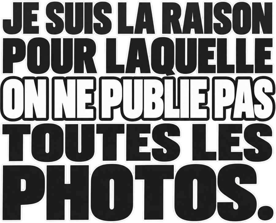 Message typographique : Je suis la raison pour laquelle on ne publie pas toutes les photos.