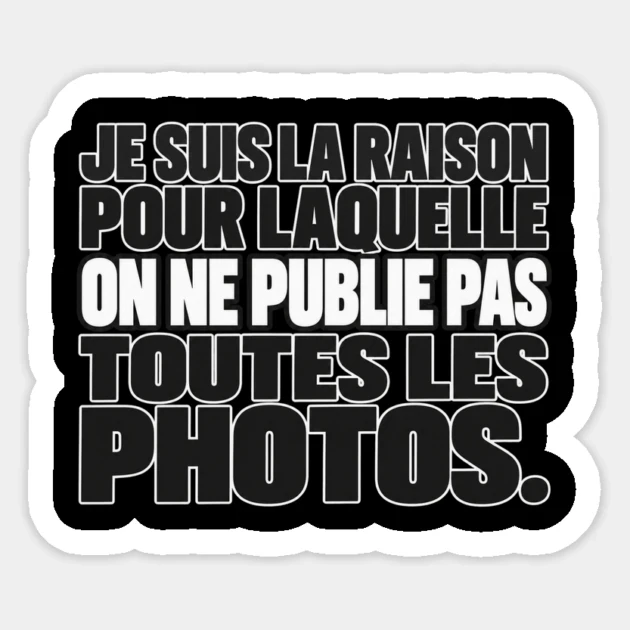 Je suis la raison pour laquelle on ne publie pas toutes les photos. — Sticker, Motif sur fond noir