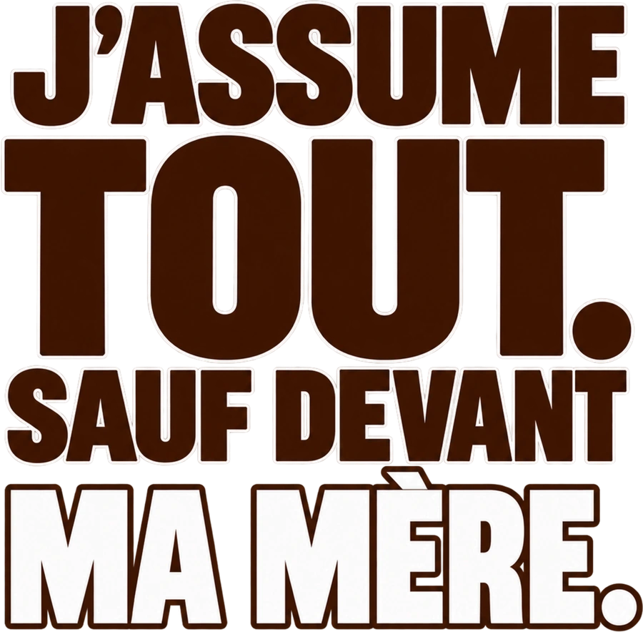 Message typographique : J’assume tout. Sauf devant ma mère.